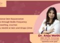 Exceptional Skin Rejuvenation Results through Radio Frequency Microneedling, vouches Dr. Anju Methil, Skin and Shape Clinic