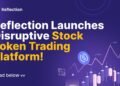 Reflection Launches Disruptive Stock Token Trading Platform, Empowering Investors Worldwide
