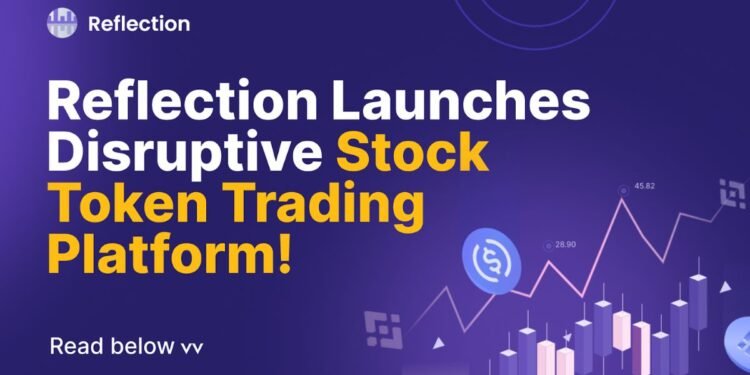 Reflection Launches Disruptive Stock Token Trading Platform, Empowering Investors Worldwide