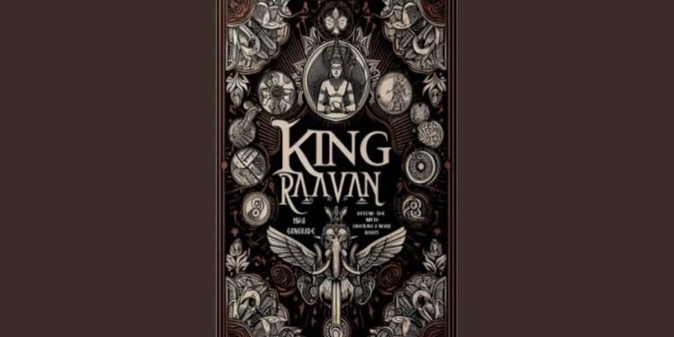 King Raavan, Beyond the Myths, Unveiling a Noble Legacy’ by Isha Gangrade, Unraveling the Mythic Tapestry