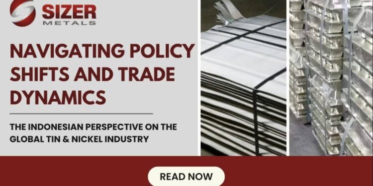 Navigating Policy Shifts And Trade Dynamics, The Indonesian Perspective On The Global Tin And Nickel Industry