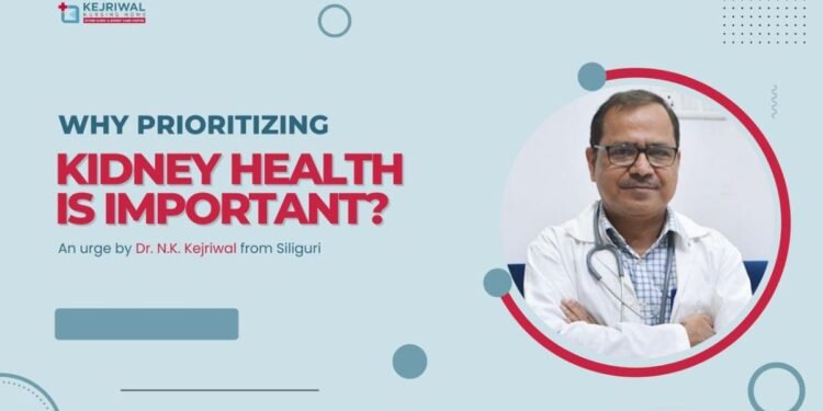 Why prioritizing kidney health is important? – An urge by Dr. N.K. Kejriwal from Siliguri