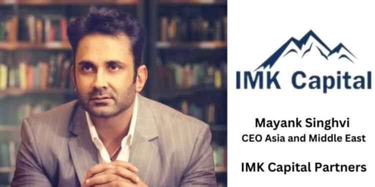 IMK Capital Ventures Into Indian Markets Under Leadership of Mayank Singhvi