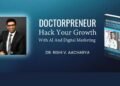 Dr. Rishi Aacharya on Empowering Indian Doctors with AI and Digital Marketing Strategies
