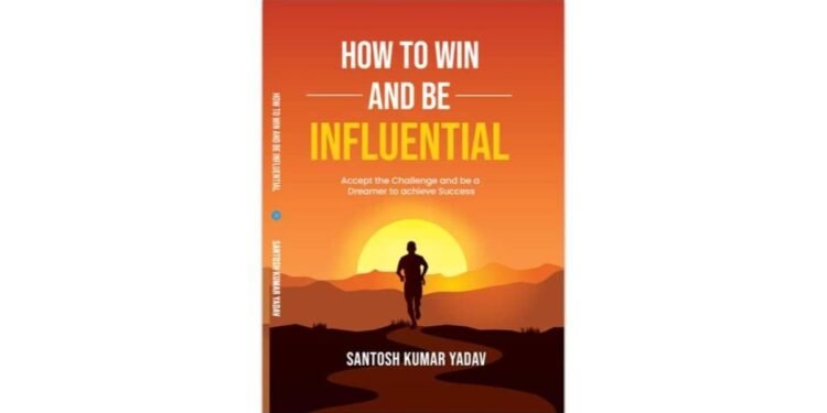 Santosh Kumar Yadav’s How to Win and Be Influential: A Guide to Winning and Influence