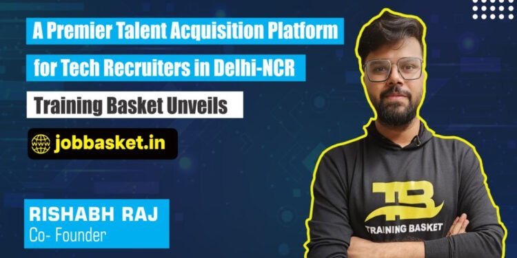 Training Basket Unveils JobBasket.in: A Premier Talent Acquisition Platform for Tech Recruiters in Delhi-NCR