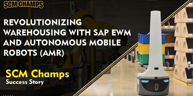 Revolutionizing Warehousing with SAP EWM and Autonomous Mobile Robots (AMRs): SCM Champs Success Story