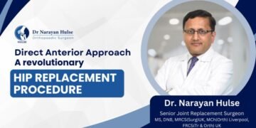 Dr. Narayan Hulse’s Direct Anterior Approach- A Revolution in Hip Replacement Treatment in India