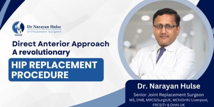 Dr. Narayan Hulse’s Direct Anterior Approach- A Revolution in Hip Replacement Treatment in India