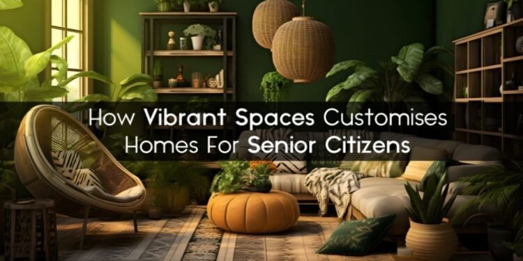 How Vibrant Spaces Customizes Homes For Senior Citizens