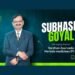 Subhash Goyal: From Tradition to Transformation; A Visionary’s Journey!