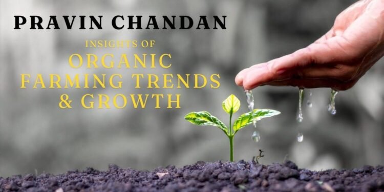 Organic Farming in India: Insights from Pravin Chandan on Growth and Future Trends