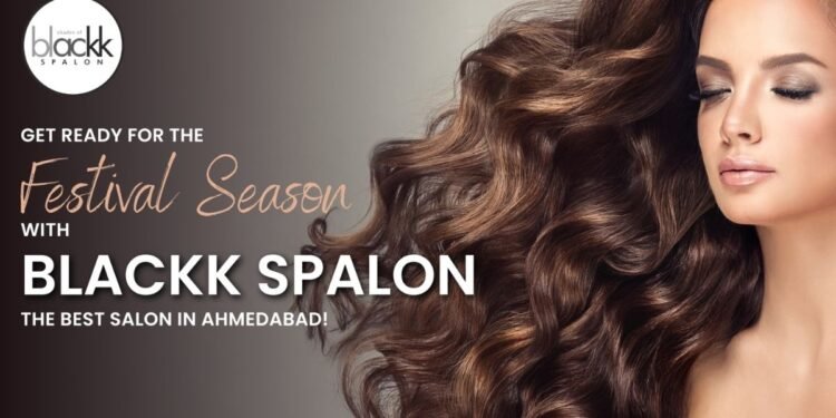 Get Ready for the Festival Season with Blackk Spalon: The Best Salon in Ahmedabad