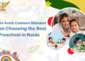 How to Avoid Common Mistakes When Choosing the Best Preschool in Noida