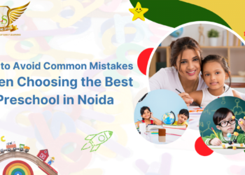How to Avoid Common Mistakes When Choosing the Best Preschool in Noida