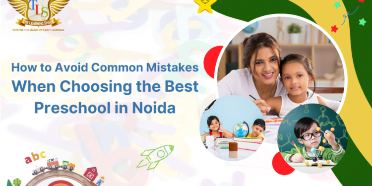 How to Avoid Common Mistakes When Choosing the Best Preschool in Noida