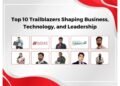 Top 10 Trailblazers Shaping Business, Technology, and Leadership
