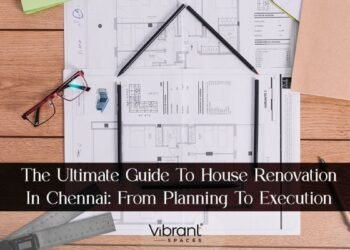 The Ultimate Guide To House Renovation In Chennai: From Planning to Execution