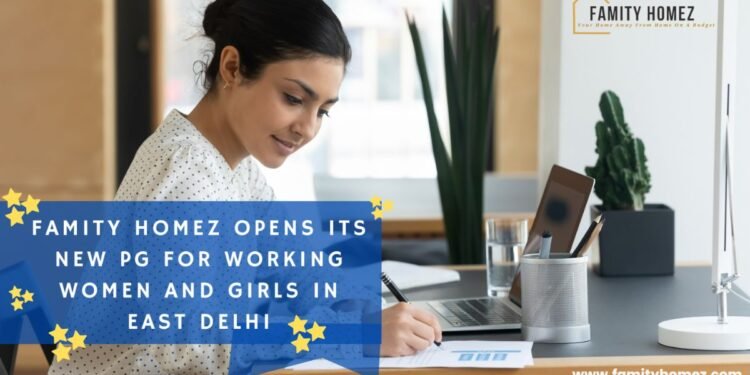 Famity Homez Opens its New PG for Working Women and Girls in East Delhi