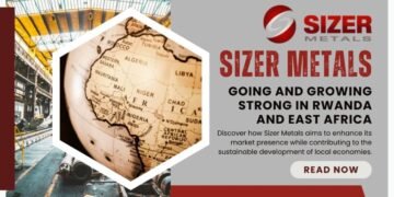 Sizer Metals: Going And Growing Strong In Rwanda And East Africa