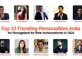 Top 10 Trending Personalities in India Recognized for Their Achievements in 2024