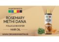 How Rosemary and Methi Dana Hair Oil Can Breathe Life Back into Your Hair