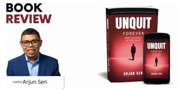 Book Review: Unquit Forever – Keep Yourself in The Game by Arjun Sen