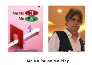 Me No Pause Me Play A Book by Manoj Kumar Sharma – Full of Lessons and Awareness