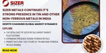 Sizer Metals Thrives in Tin & Non – Ferrous Metals Despite Changing Global Market Dynamics