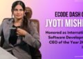 Ecode Dash CEO, Jyoti Mishra, Honored as International Software Development CEO of the Year 2024, India