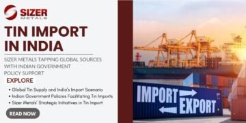 Tin Import in India: Sizer Metals tapping global sources with Indian Government Policy Support
