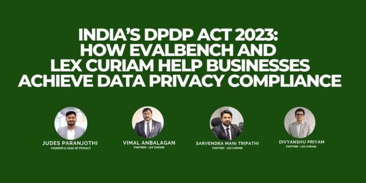 India’s DPDP Act 2023: How Evalbench and Lex Curiam Help Businesses Achieve Data Privacy Compliance