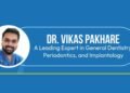 Dr. Vikas Pakhare: A Leading Expert in General Dentistry, Periodontics, and Implantology