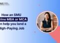How an SMU Online MBA or MCA Can Help You Land a High-Paying Job