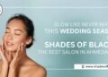 Glow Like Never Before This Wedding Season with Shades of Blackk – The Best Salon in Ahmedabad