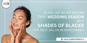 Glow Like Never Before This Wedding Season with Shades of Blackk – The Best Salon in Ahmedabad