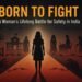 Born to Fight: The Lifelong Struggle of Women for Safety in India