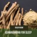 Ashwagandha for Sleep with Rasayanam’s Pure KSM-66 Extract