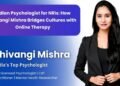 Indian Psychologist for NRIs: How Shivangi Mishra Bridges Cultures with Online Therapy