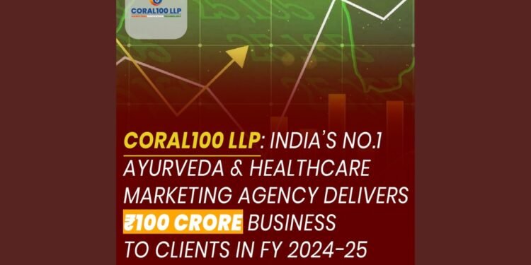 Coral100 LLP: India’s Top Ayurveda Marketing Agency Drives Rs.100 Cr Client Business in FY 2024-25
