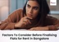 Factors To Consider Before Finalising Flats for Rent in Bangalore