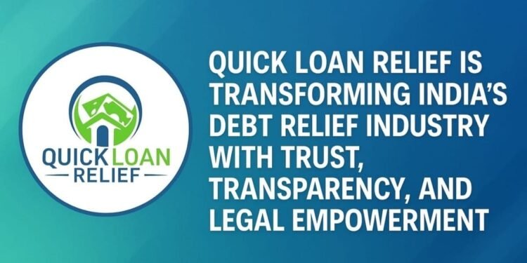 Quick Loan Relief, Transforming India’s Debt Relief Industry with Trust, Transparency, and Legal Empowerment