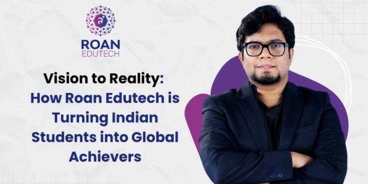 Vision to Reality: How Roan Edutech is Turning Indian Students into Global Achievers
