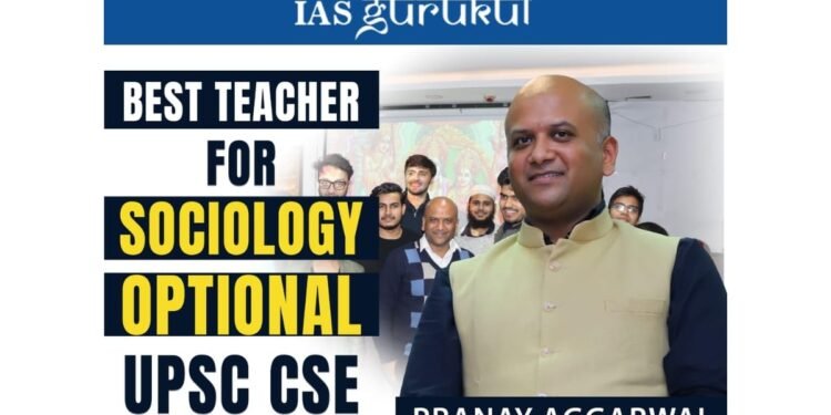 Best Sociology Optional Teacher for UPSC CSE: Why Aspirants Recommend Pranay Aggarwal of IAS Gurukul