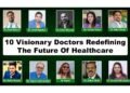 10 Visionary Doctors Redefining the Future of Healthcare