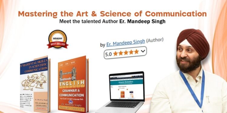 Mastering the Art & Science of Communication for Creativity Fueled with Confidence: Meet the talented author Er. Mandeep Singh, who is a master of scientific communication