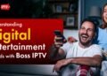 Understanding Digital Entertainment Trends with Boss IPTV
