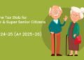 Income Tax Slab for Senior and Super Senior Citizens – FY 2024-25 (AY 2025-26)