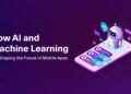 How AI and Machine Learning are Shaping the Future of Mobile Apps
