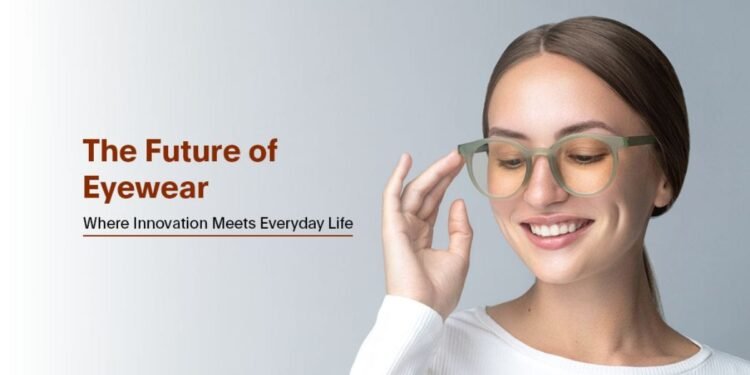The Future of Eyewear: Where Innovation Meets Everyday Life